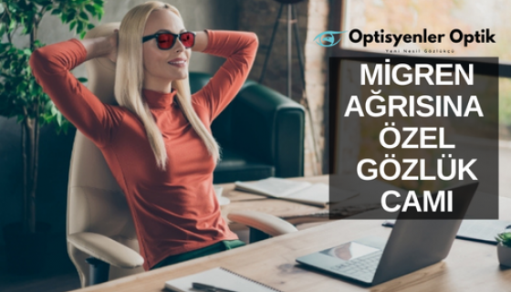 Migren Ağrısına Özel Gözlük Camları